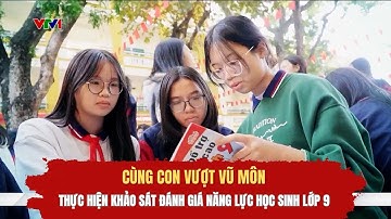 Cùng con vượt vũ môn: Thực hiện khảo sát đánh giá năng lực học sinh lớp 9