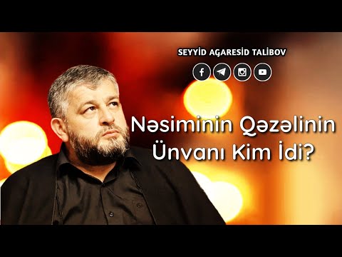 Nesiminin Qezelinin Unvani Kim idi? - Seyyid Aga Resid Talibov