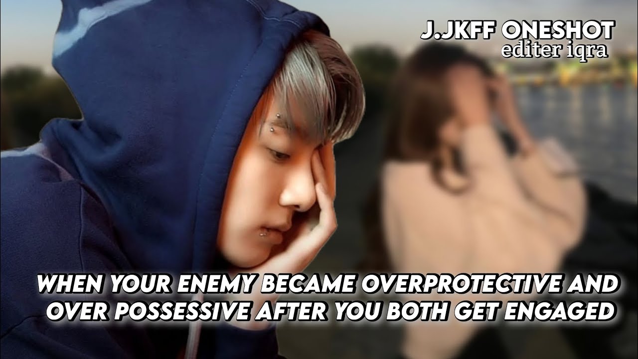when your enemy become overprotective and over possessive after you both get engaged ||JkFF