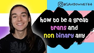HOW TO BE A GREAT TRANS AND NON BINARY ALLY