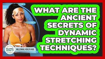 What Are The Ancient Secrets Of Dynamic Stretching Techniques? - Millennial Health Hub
