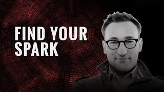FIND YOUR SPARK (SIMON SINEK MOTIVATION)