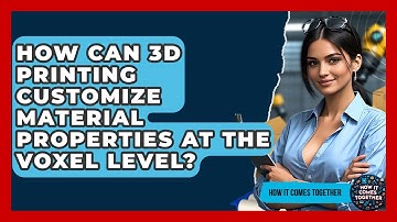 How Can 3D Printing Customize Material Properties At The Voxel Level? - How It Comes Together
