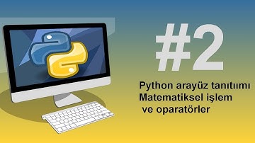 Python3 Dersleri 2 - Python arayüz tanıtıımı ve Matematiksel işlem ve oparatörler