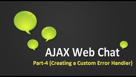Ajax Chat Application (Creating a Custom Error Handler) Part-4