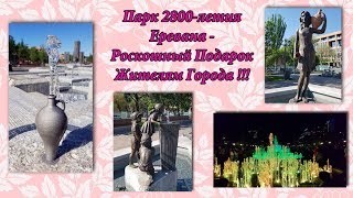 Роскошный Подарок Еревану - Парк в Честь 2800-летия Города! Роскошный Подарок Еревану - Парк в Честь 2800-летия Города!