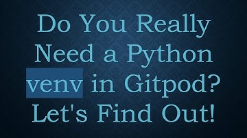 Do You Really Need a Python venv in Gitpod? Let