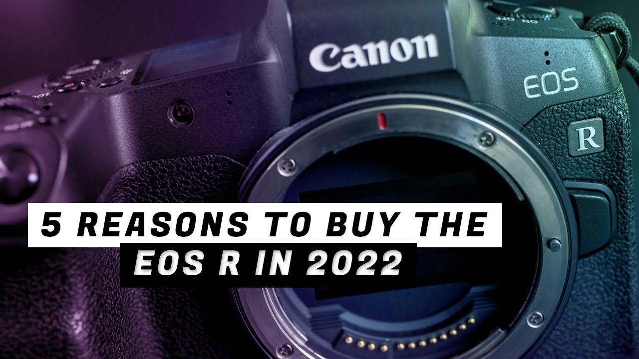 New 5 Reasons to Buy the Canon EOS R in 2022