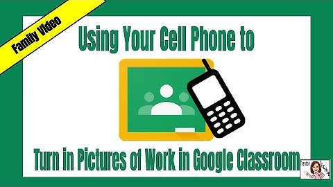 How to Turn in Pictures of Work using a Cell Phone and the Google Classroom App
