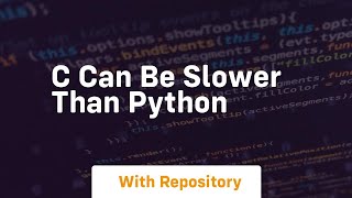 c can be slower than python