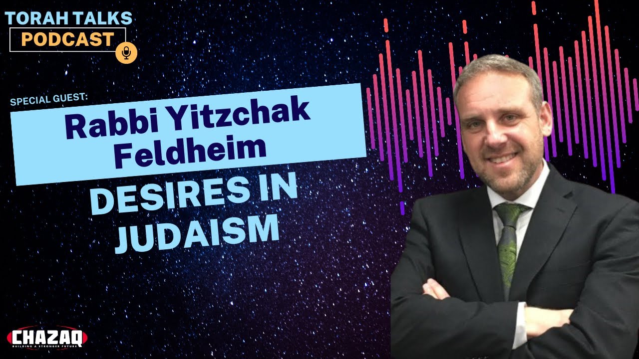 CHAZAQ’s Torah Talks #15: Rabbi Yitzchak Feldheim - Desires in Judaism