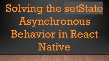 Solving the setState Asynchronous Behavior in React Native