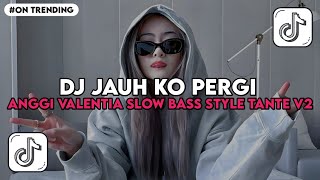 Dj Jauh Ko Pergi  Anggi Valentia  Song Slow Bass Style Tante V2  Kharis Sopan