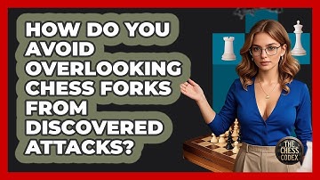 How Do You Avoid Overlooking Chess Forks From Discovered Attacks? - The Chess Codex