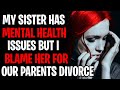 Sister Has Mental Health Issues But I Blame Her For Our Parents Divorce AITA