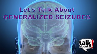 Epilepsy - Let's Talk About Generalized Seizures