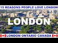 15 REASONS WHY PEOPLE LOVE LONDON ONTARIO CANADA