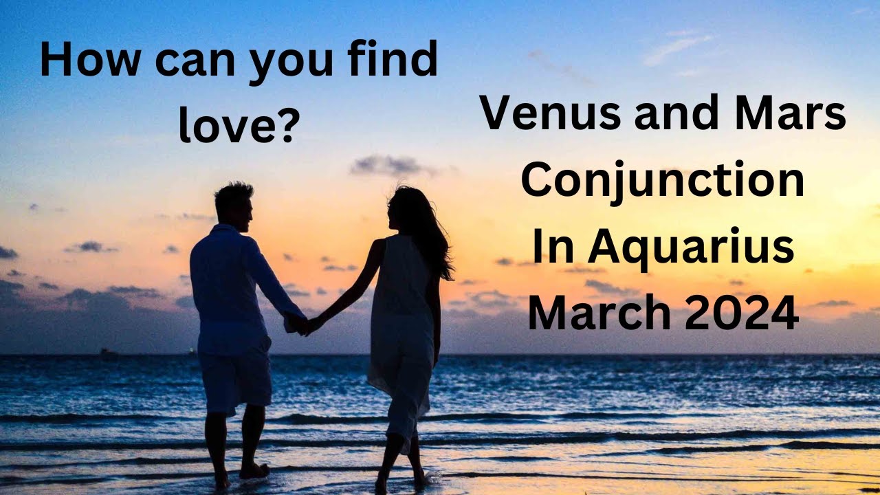 All Signs: Venus And Mars Conjunction In Aquarius March 2024- Vedic ...