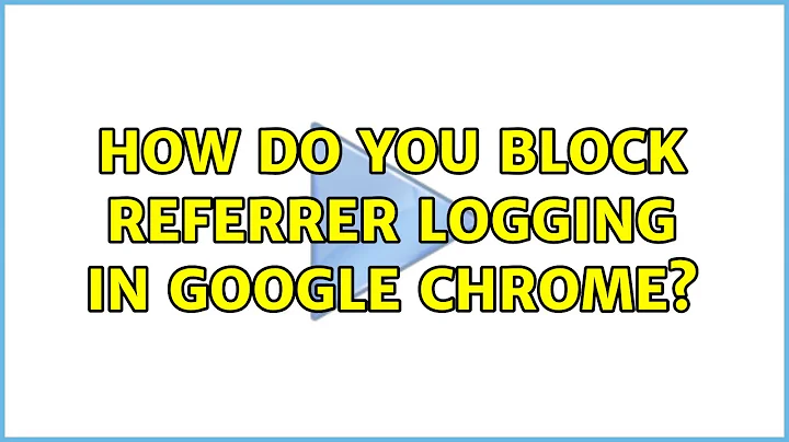 How do you block referrer logging in Google Chrome? (2 Solutions!!)