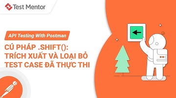 Phương thức .shift(): Trích Xuất Và Loại Bỏ Test Case Đã Thực Thi | API Testing With POSTMAN