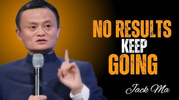 How to Stay Consistent When Nothing Is Working | Jack Ma Motivational Speech on Never Giving Up