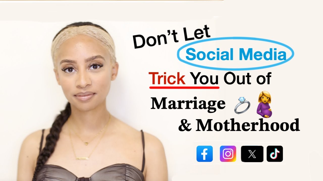 Don't Let Social Media Trick You Out of Marriage & Motherhoood YouTube
