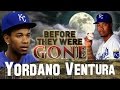 YORDANO VENTURA - Before They Were GONE