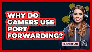 Why Do Gamers Use Port Forwarding?