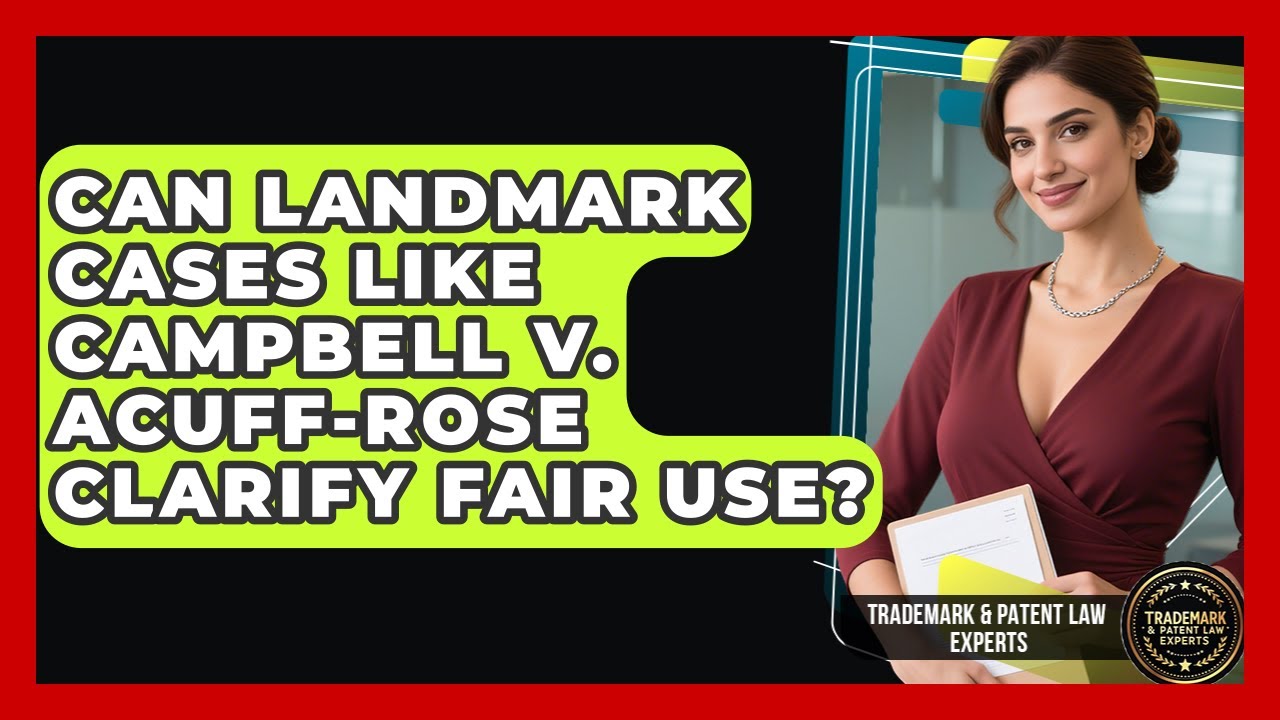 Can Landmark Cases Like Campbell V. Acuff-Rose Clarify Fair Use? - Trademark and Patent Law Experts