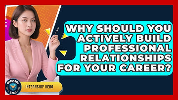 Why Should You Actively Build Professional Relationships For Your Career? - Internship Hero