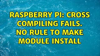 Raspberry Pi: cross compiling fails. no rule to make module install Raspberry Pi: cross compiling fails. no rule to make module install