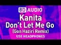 Kanita - Don&#39;t Let Me Go (Gon Haziri Remix) | 8D AUDIO