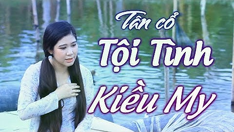 Tân Cổ: Tội Tình - Kiều My