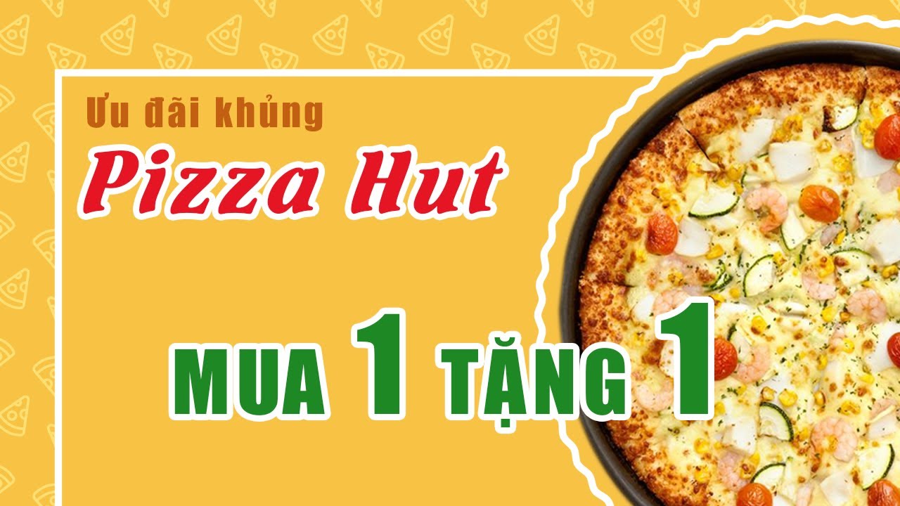 Ưu đãi khủng Pizza Hut MUA 1 TẶNG 1 | Địa điểm ăn uống