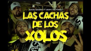 LAS CACHAS DE LOS XOLOS - RAMON GERARDO FT GRUPO 4TO PODER