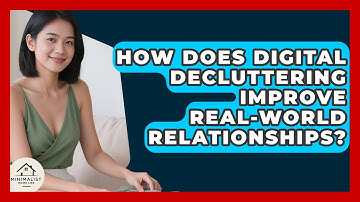 How Does Digital Decluttering Improve Real-world Relationships? - Minimalist Home Life
