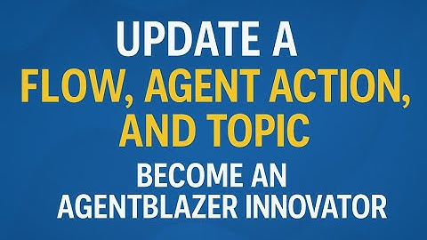 Update a Flow, Agent Action, and Topic || Become an Agentblazer Innovator