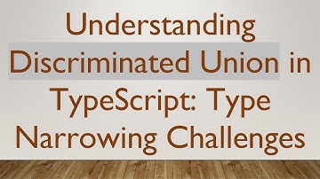 Understanding Discriminated Union in TypeScript: Type Narrowing Challenges