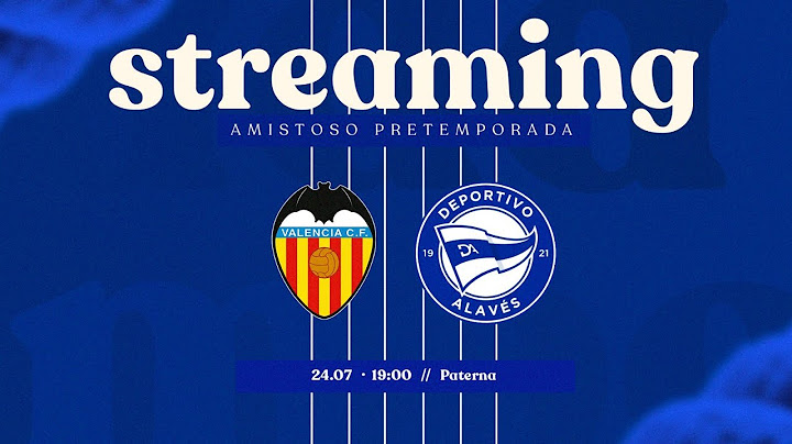 Amistoso | Valencia CF vs Deportivo Alavés.