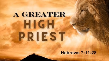 A Great High Priest: Hebrews 7:11-28