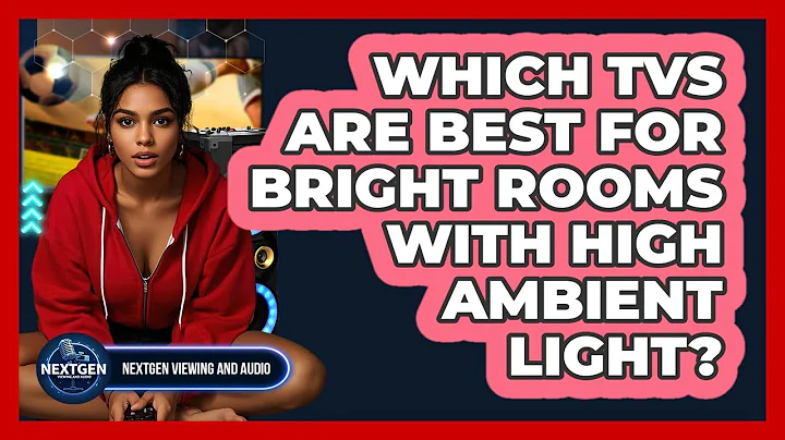 Which TVs Are Best For Bright Rooms With High Ambient Light? - NextGen Viewing and Audio