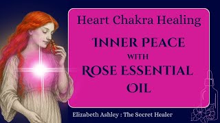 Heart Chakra Healing For Inner Peace With Rose Essential Oil