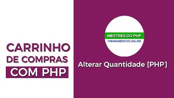 Como Criar Carrinho de Compras com PHP e AJAX Aula 10 - Alterar Quantidade dos Produtos [PHP]