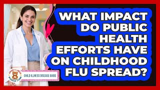 What Impact Do Public Health Efforts Have On Childhood Flu Spread? - Child Illness Disease Guide