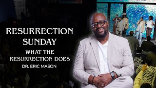 RESURRECTION SUNDAY: What the Resurrection Does | Dr. Eric Mason | Sunday, March 31, 2024