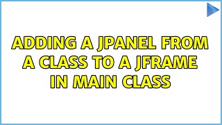 Adding a JPanel from a class to a JFrame in main class (2 Solutions!!)