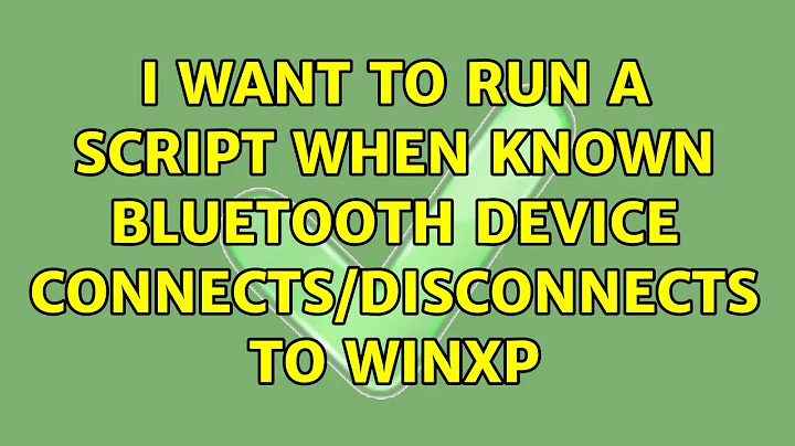 I want to run a script when known bluetooth device connects/disconnects to WinXP