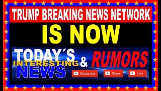 Trump breaking news network is now Today's interesting news and rumors