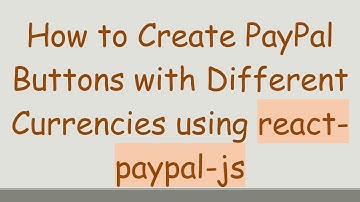 How to Create PayPal Buttons with Different Currencies using react-paypal-js