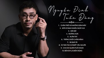 10 Ca Khúc Hay Nhất Của NGUYỄN ĐÌNH TUẤN DŨNG - Chân Trời Và Những Đám Mây, Xuân Thì...
